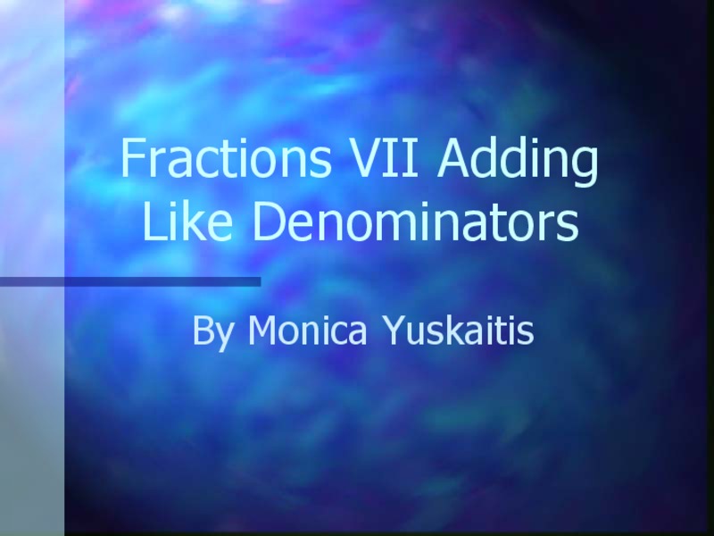 Fractions VII - Adding Like Denominators PPT
