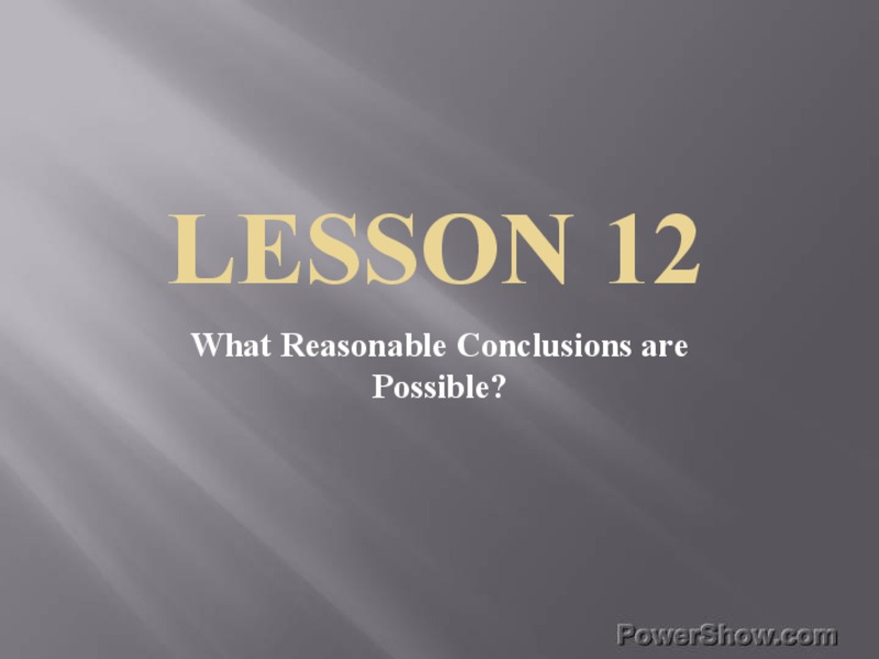 Lesson 12: What Reasonable Conclusions are Possible? PPT