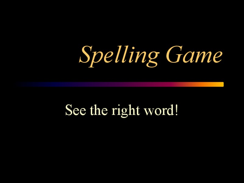 Spelling Game: See the right word! PPT