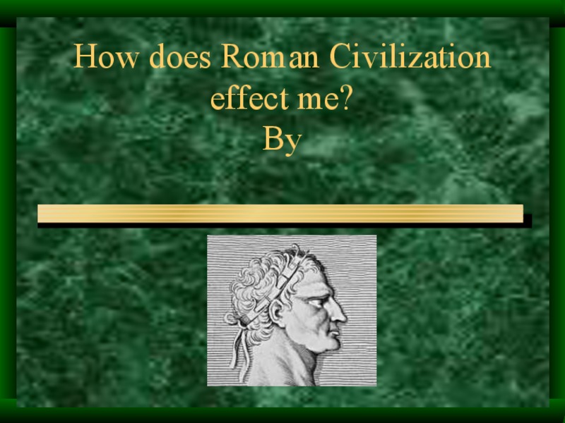 How Does Roman Civilization Affect Me? PPT