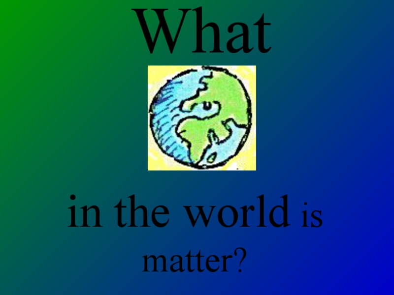 What in the World is Matter? PPT