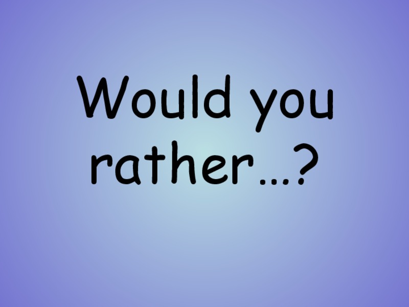 Would You Rather? PPT